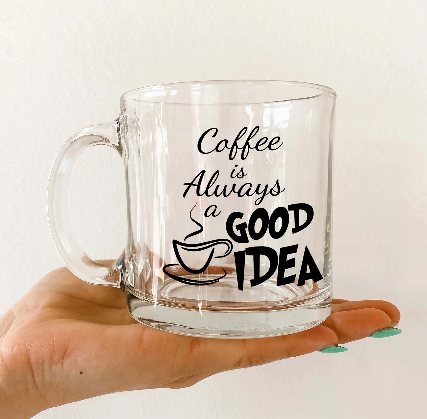 Coffee is always a good idea Printed Glass Mug