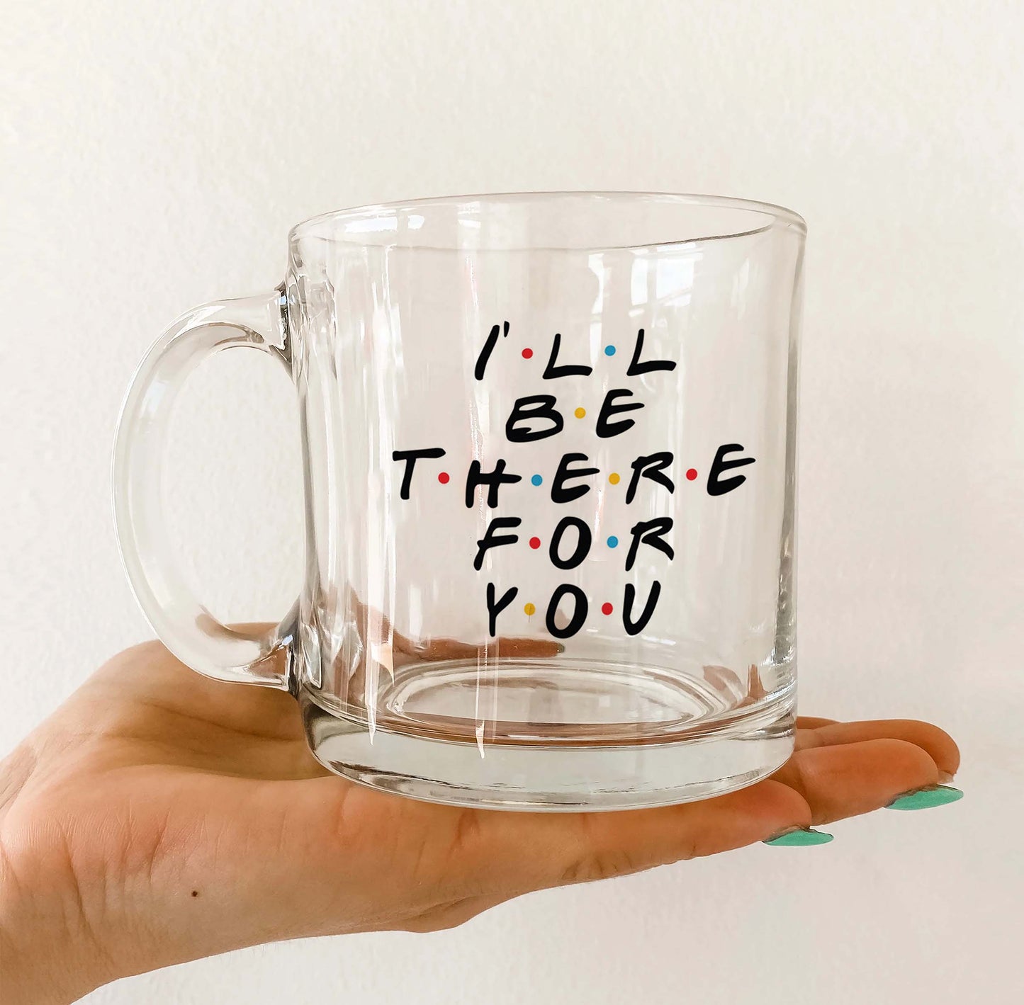 i will be there for u Printed Glass Mug