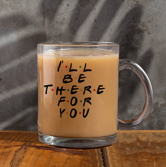 i will be there for u Printed Glass Mug