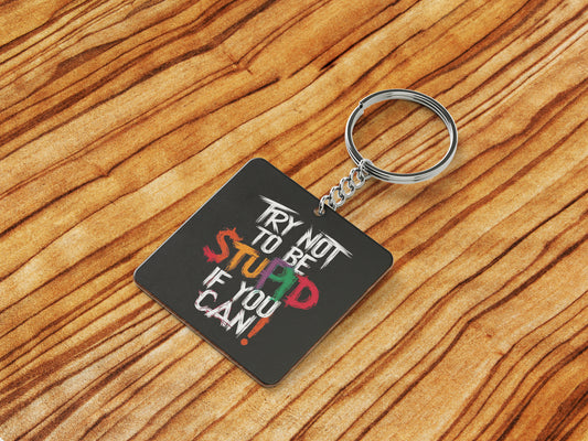TRY NOT TO BE STUPID IF YOU CAN Printed Square Shape Wooden Keyring with Chain