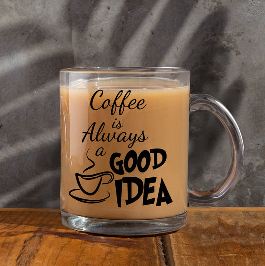 Coffee is always a good idea Printed Glass Mug