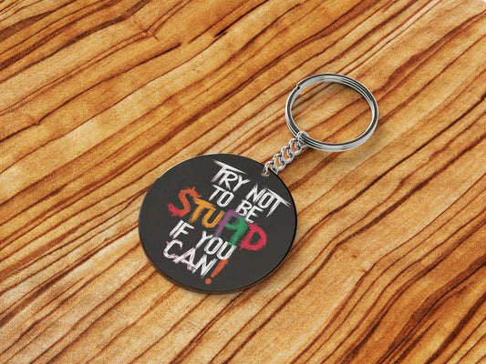 TRY NOT TO BE STUPID IF YOU CAN Printed Round Circle Shape Wooden Keyring with Chain