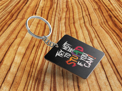 TRY NOT TO BE STUPID IF YOU CAN Printed Square Shape Wooden Keyring with Chain