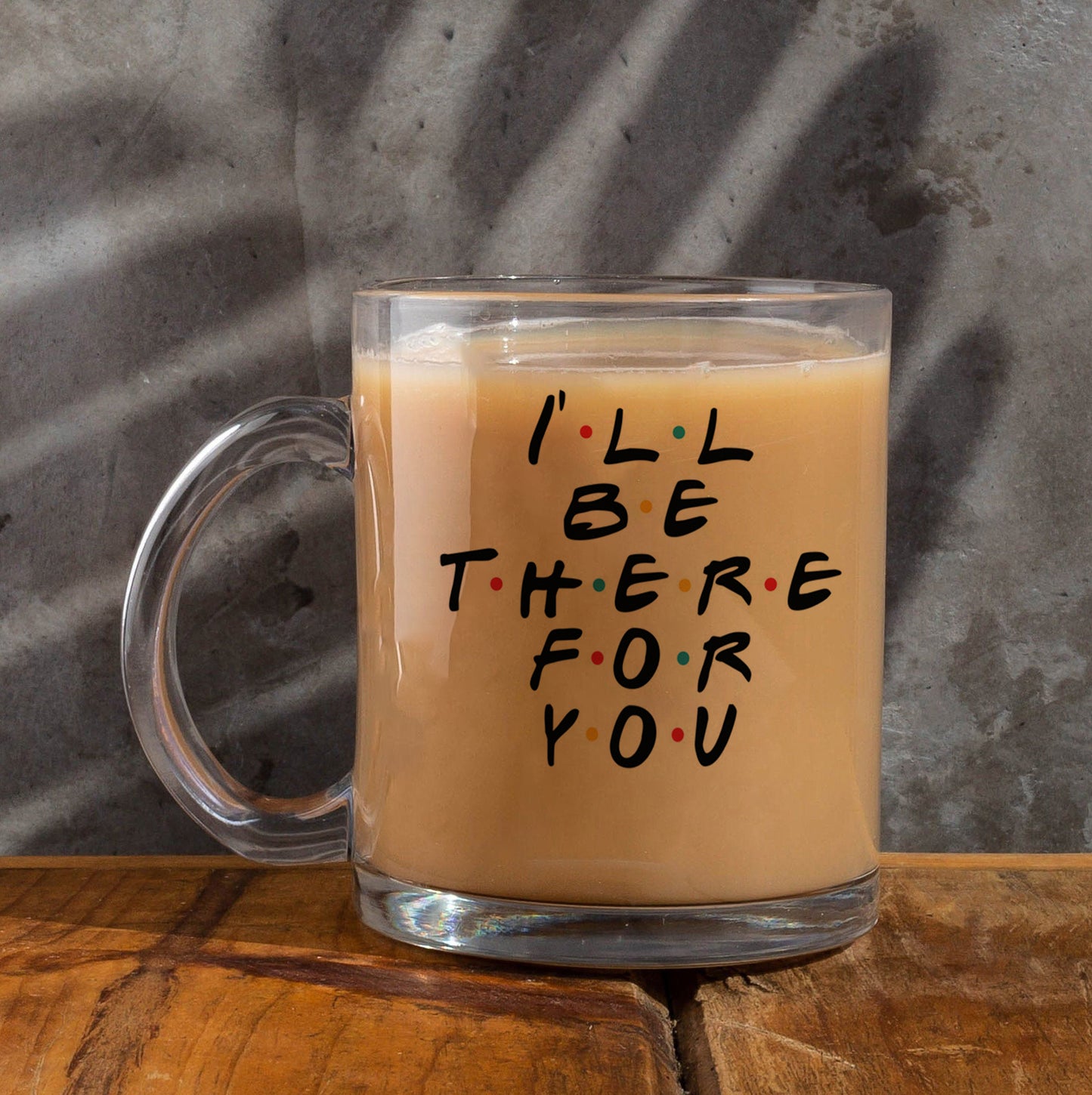 i will be there for u Printed Glass Mug