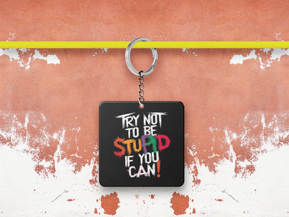 TRY NOT TO BE STUPID IF YOU CAN Printed Square Shape Wooden Keyring with Chain