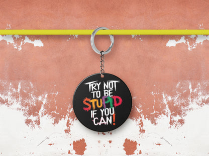 TRY NOT TO BE STUPID IF YOU CAN Printed Round Circle Shape Wooden Keyring with Chain
